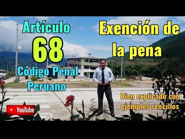 Entendiendo el Artículo 68 del Código Penal Peruano: Guía Completa Sobre la Exención de Pena