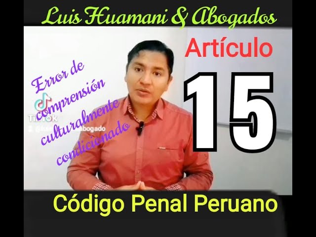 Comprendiendo el Artículo 15 del Código Penal peruano: Error de Comprensión Culturalmente Condicionado